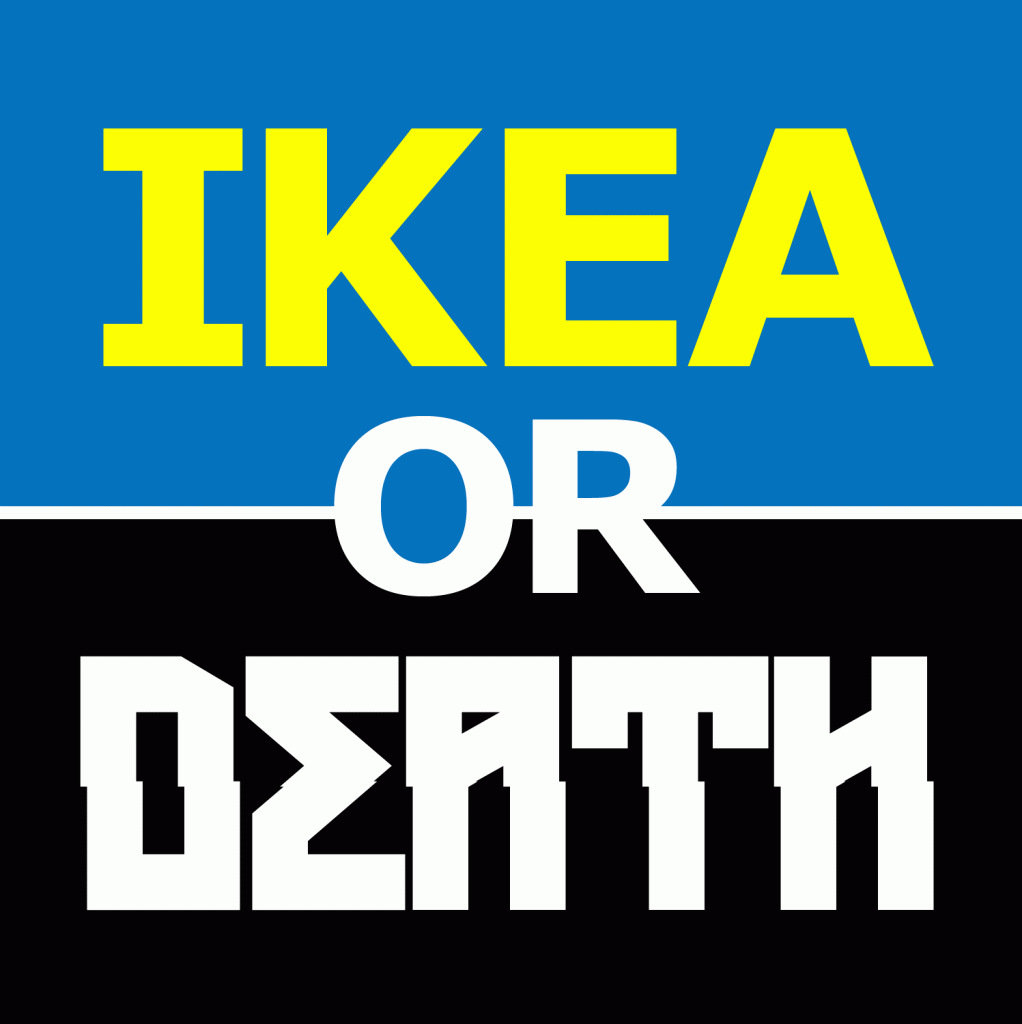 IKEA OR DEATH